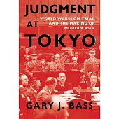 Judgment at Tokyo: World War II on Trial and the Making of Modern Asia