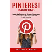 Pinterest Marketing: How to Use Pinterest for Business Awesomeness (A Complate Step by Step Beginner’s Guide to Pinterest Marketing)