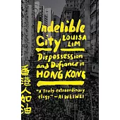 Indelible City: Dispossession and Defiance in Hong Kong