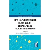New Psychoanalytic Readings of Shakespeare: Cool Reason and Seething Brains