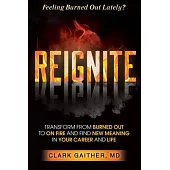 Reignite: Transform from Burned Out to on Fire and Find New Meaning in Your Career and Life