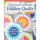 Radiant Blocks for Endless Quilts: Designing with New York Beauties
