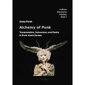 Alchemy of Punk: Transmutation, Subversion, and Poetry in Punk Avant-Gardes