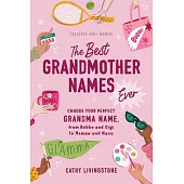 The Best Grandmother Names Ever: Choose Your Perfect Grandma Name, from Bubbe and Gigi to Memaw and Nana