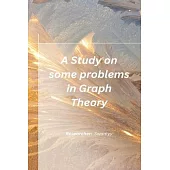 A Study on some problems in Graph Theory