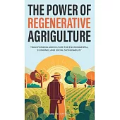 The Power of Regenerative Agriculture: Transforming Agriculture for Environmental, Economic, and Social Sustainability