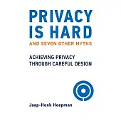 Privacy Is Hard and Seven Other Myths: Achieving Privacy Through Careful Design