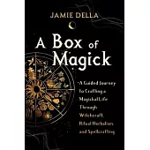 A Box of Magick: A Guided Journey to Crafting a Magickal Life Through Witchcraft, Ritual Herbalism, and Spellcrafting