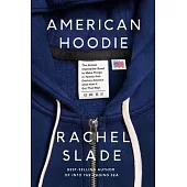 American Hoodie: The Almost Impossible Quest to Make Things in Twenty-First Century America (and How It Got That Way)