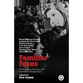 Familiar Faces: Photography, Memory, and Argentina’s Disappeared