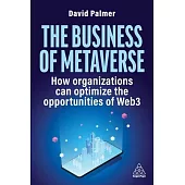 The Business of Metaverse: How Organizations Can Optimize the Opportunities of Web3