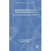 Independent Women in British Psychoanalysis: Creativity and Authenticity at Work