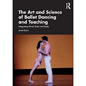 The Art and Science of Ballet Dancing and Teaching: Integrating Mind, Brain and Body