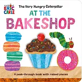 The Very Hungry Caterpillar at the Bakeshop: A Peek-Through Book with Raised Pieces
