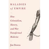 Maladies of Empire: How Colonialism, Slavery, and War Transformed Medicine
