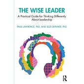 The Wise Leader: A Practical Guide for Thinking Differently about Leadership Development