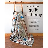 Farm & Folk Quilt Alchemy: A High-Country Guide to Natural Dyeing and Making Heirloom Quilts from Scratch