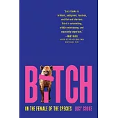 Bitch: On the Female of the Species