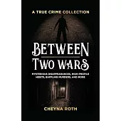 Between Two Wars: A True Crime Collection: Mysterious Disappearances, High-Profile Heists, Baffling Murders, and More (Includes Cases Like H. H. Holme
