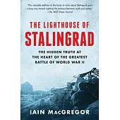 The Lighthouse of Stalingrad: The Hidden Truth at the Heart of the Greatest Battle of World War II