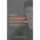 God’s Instrument but for a Time: Hugh Latimer’s Self-Perception as a Reformist Clergyman in Tudor England