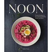 Noon: Simple Recipes for Scrumptious Midday Meals and More