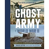 The Ghost Army of World War II: How One Top-Secret Unit Deceived the Enemy with Inflatable Tanks, Sound Effects, and Other Audacious Fakery (Updated E