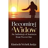 Becoming A Widow: An Anthology of Journeys from Two to One