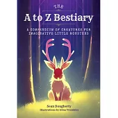 The A to Z Bestiary: A Compendium of Creatures for Little Monsters