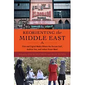 Reorienting the Middle East: Film and Digital Media Where the Persian Gulf, Arabian Sea, and Indian Ocean Meet