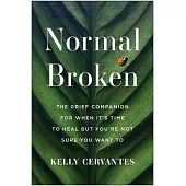 Normal Broken: The Grief Companion for When It’s Time to Heal But You’re Not Sure You Want to