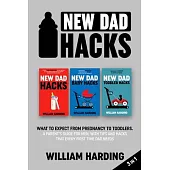 New dad hacks 3 in 1: What to expect from pregnancy to Infant. A parent’s guide for men, with tips and hacks that every first time dad needs