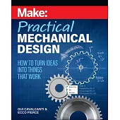 Make: Practical Mechanical Design: How to Turn Ideas Into Things That Work