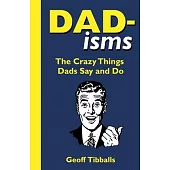 Dad-Isms: The Crazy Things Dads Say and Do