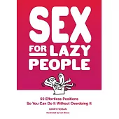 Sex for Lazy People: 50 Effortless Positions So You Can Do It Without Overdoing It