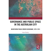 Governance and Public Space in the Australian City: Negotiating Public Order in Brisbane, 1875-1914