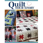Quilt Your Story: Honoring Special Moments Using Uniforms, Scrubs, Favorite Shirts, and More to Make Memory Quilt Projects