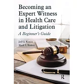 Becoming an Expert Witness in Health Care and Litigation: A Beginner’s Guide