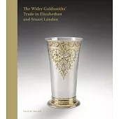 The Beakers, Bodkins, and Bankers: The Wider Goldsmiths’ Trade in Elizabethan and Stuart London