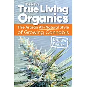 True Living Organics: The Artisan All-Natural Style of Growing Cannabis: Druid’s Edition