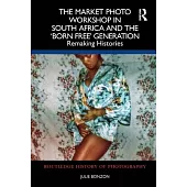 The Market Photo Workshop in South Africa and the ’Born Free’ Generation: Remaking Histories