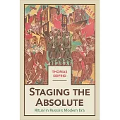 Staging the Absolute: Ritual in Russia’s Modern Era