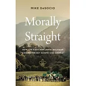 Morally Straight: How the Fight for LGBTQ Inclusion Changed the Boy Scouts--And America