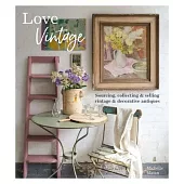 Love Vintage: Sourcing, Collecting and Selling Vintage and Decorative Antiques