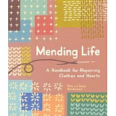 Mending Life: A Handbook for Mending Clothes and Hearts (with Basic Stitching, Sashiko, Darning, and Patching to Practice Sustainabl