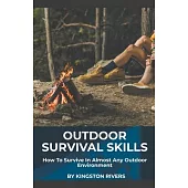 Outdoor Survival Skills: How To Survive In Almost Any Outdoor Environment
