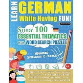 Learn German While Having Fun! - Advanced: INTERMEDIATE TO PRACTICED - STUDY 100 ESSENTIAL THEMATICS WITH WORD SEARCH PUZZLES - VOL.1 - Uncover How to