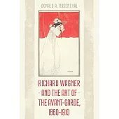 Richard Wagner and the Art of the Avant-Garde, 1860-1910