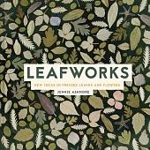 Leafworks: New Ideas in Pressed Leaves and Flowers
