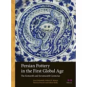 Persian Pottery in the First Global Age: The Sixteenth and Seventeenth Centuries